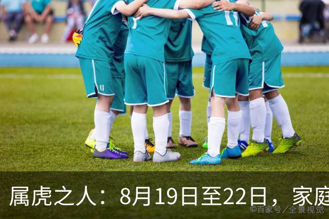 属虎之人：8月19日至22日，家庭喜事频传，第三项尤为珍贵